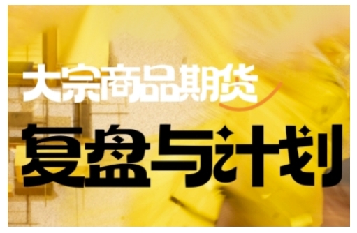 倍增计划·大宗商品期货复盘与计划,掌握在复杂多变的市场中做出明智的交易决策(更新9月)-萝卜兔资源站