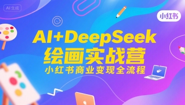 AI+DeepSeek绘画实战营，小红书商业变现全流程-萝卜兔资源站