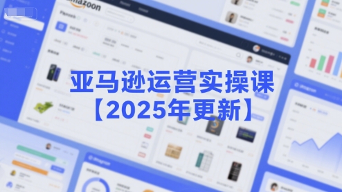 亚马逊运营实操课【2025年更新】主要内容包括亚马逊选品策略解析，选品重点方法、新品口诀必学等-萝卜兔资源站