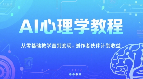 AI心理学教程，从零基础教学直到变现，创作者伙伴计划收益-萝卜兔资源站