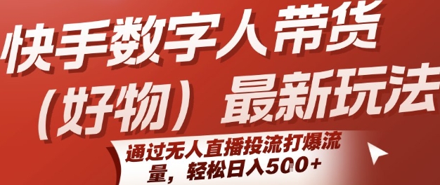 快手数字人带货(好物)最新玩法，通过无人直播投流打爆流量，轻松日入5张-萝卜兔资源站
