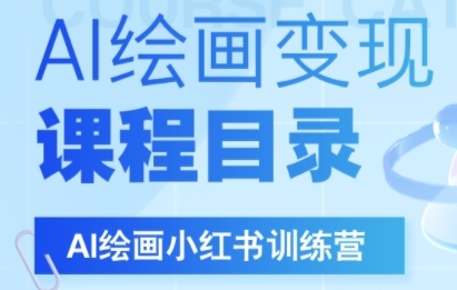 AI绘画小红书训练营，DeepSeek绘画+小红书自媒体变现全流程-萝卜兔资源站