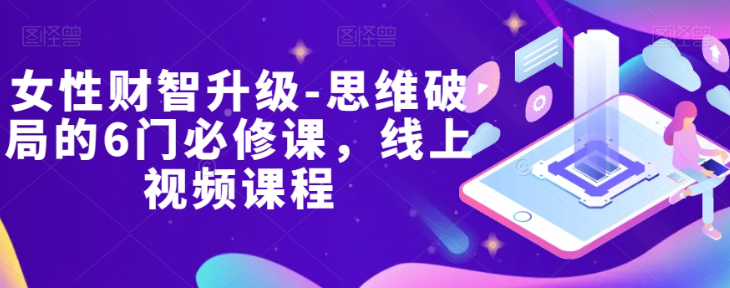 女性财智升级-思维破局的6门必修课，线上视频课程-萝卜兔资源站