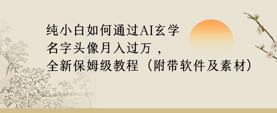 纯小白如何通过AI玄学名字头像，月入过万，高复购高利润，全新保姆级教程【揭秘】-萝卜兔资源站