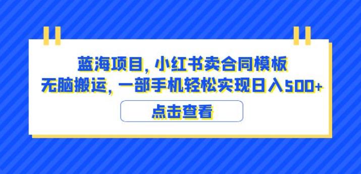 蓝海项目小红书卖合同模板无脑搬运一部手机日入500+（教程+4000份模板）【揭秘】-萝卜兔资源站