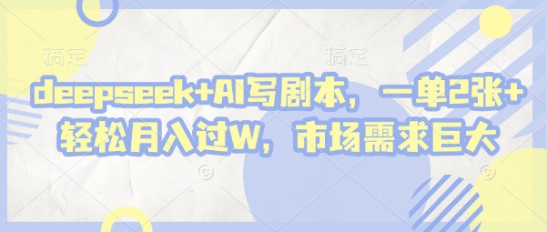 deepseek+AI写剧本，一单2张+ 轻松月入过W，市场需求巨大-萝卜兔资源站