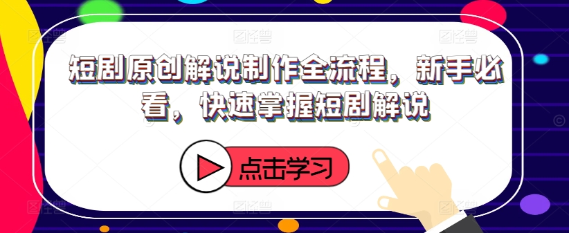 短剧原创解说制作全流程，新手必看，快速掌握短剧解说-萝卜兔资源站