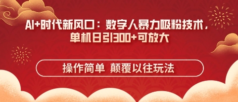 AI+时代新风口：数字人暴力吸粉技术，单机日引3张+可放大-萝卜兔资源站