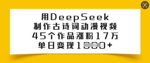 用DeepSeek制作古诗词动漫视频，45个作品涨粉17万，单日变现多张-萝卜兔资源站