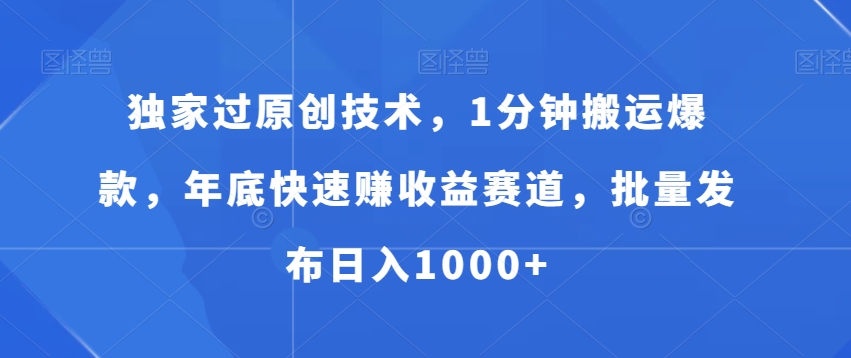 独家过原创技术，1分钟搬运爆款，年底快速赚收益赛道，批量发布日入1000+【揭秘】-萝卜兔资源站