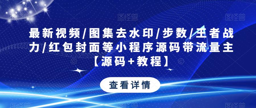 最新视频/图集去水印/步数/王者战力/红包封面等小程序源码带流量主【源码+教程】-萝卜兔资源站