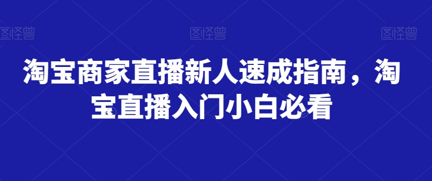 淘宝商家直播新人速成指南，淘宝直播入门小白必看-萝卜兔资源站