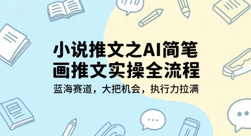 小说推文之AI简笔画推文实操全流程，蓝海赛道，大把机会，执行力拉满-萝卜兔资源站