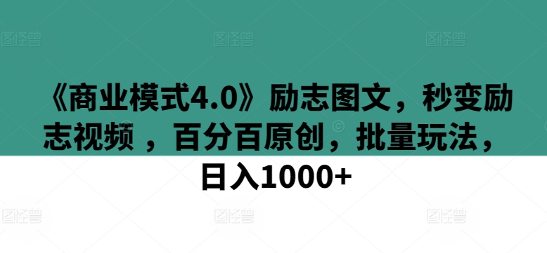 《商业模式4.0》励志图文，秒变励志视频 ，百分百原创，批量玩法，日入1000+【揭秘】-萝卜兔资源站