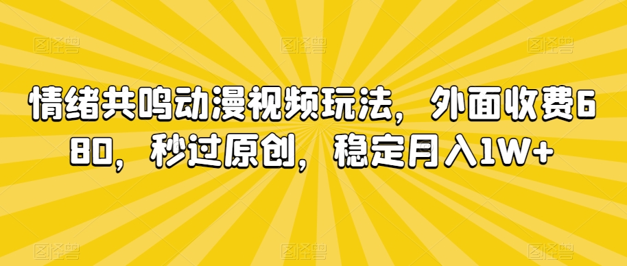 情绪共鸣动漫视频玩法，外面收费680，秒过原创，稳定月入1W+【揭秘】-萝卜兔资源站