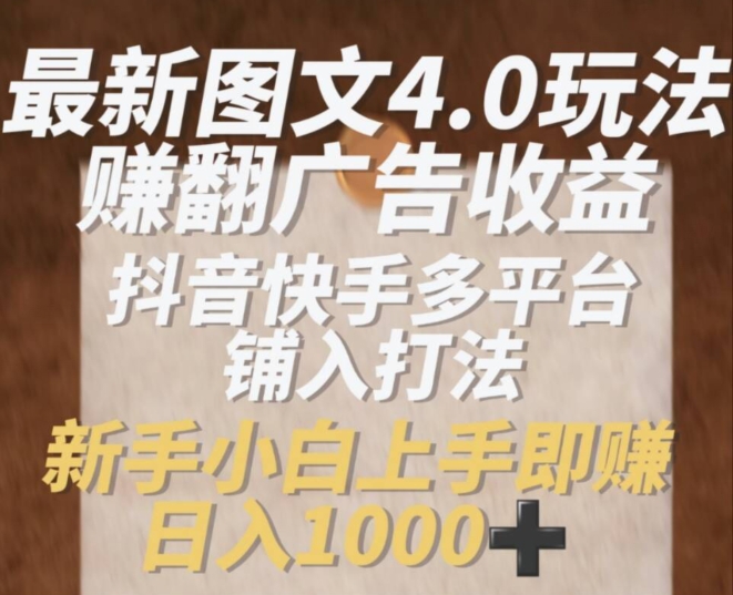 最新图文4.0玩法赚翻广告收益，抖音快手多平台铺入打法，新手小自上手即赚入1k【揭秘】-萝卜兔资源站