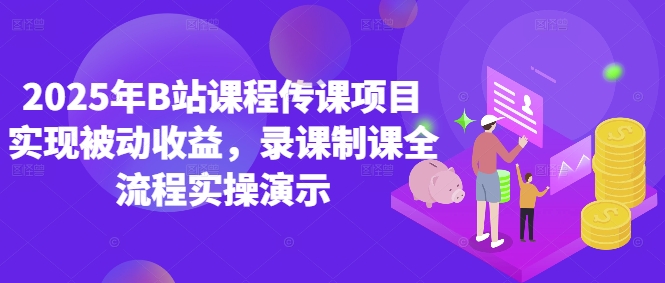 2025年B站课程传课项目实现被动收益，录课制课全流程实操演示-萝卜兔资源站