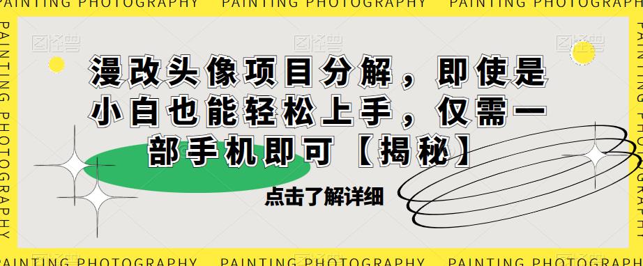 漫改头像项目分解，即使是小白也能轻松上手，仅需一部手机即可【揭秘】-萝卜兔资源站