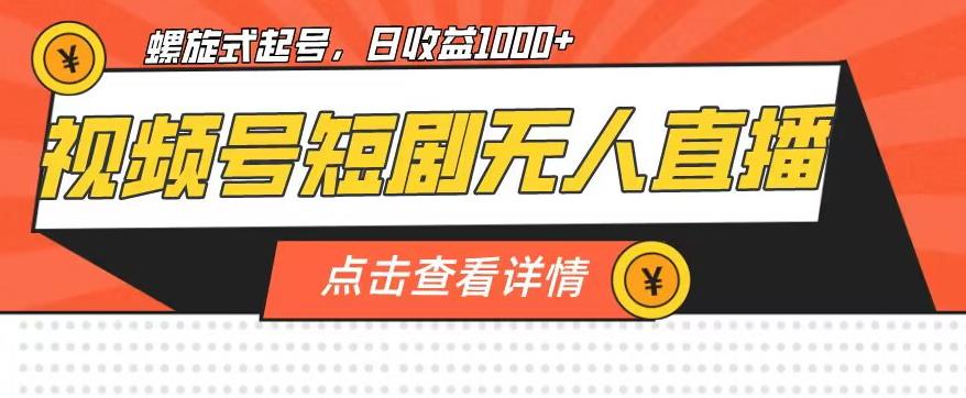 视频号短剧无人直播，螺旋起号，单号日收益1000+【揭秘】-萝卜兔资源站