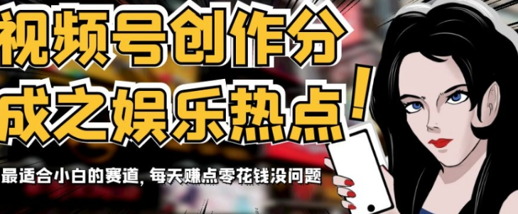 视频号创作分成之娱乐热点，最适合小白的赛道，每天赚点零花钱没问题【揭秘】-萝卜兔资源站