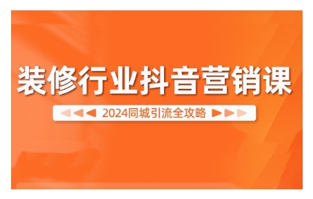 2024装修行业抖音营销课，同城引流全攻略-萝卜兔资源站