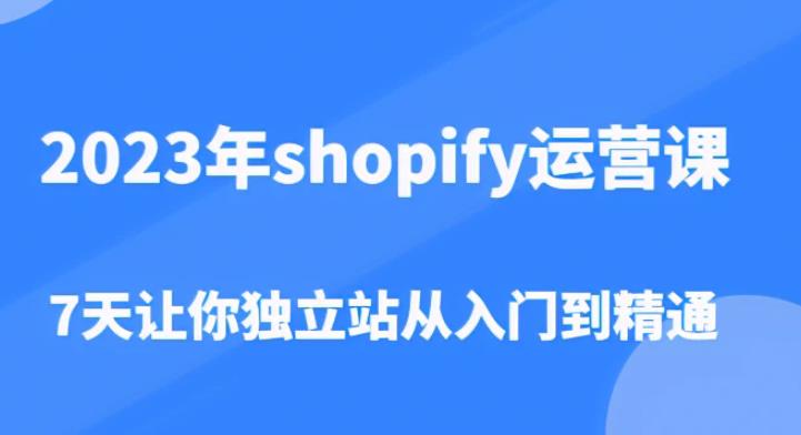 2023年shopify运营课，7天让你独立站从入门到精通（价值1980元）-萝卜兔资源站
