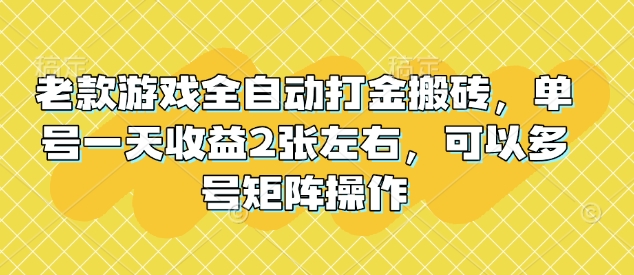 老款游戏全自动打金搬砖，单号一天收益2张左右，可以多号矩阵操作【揭秘】-萝卜兔资源站