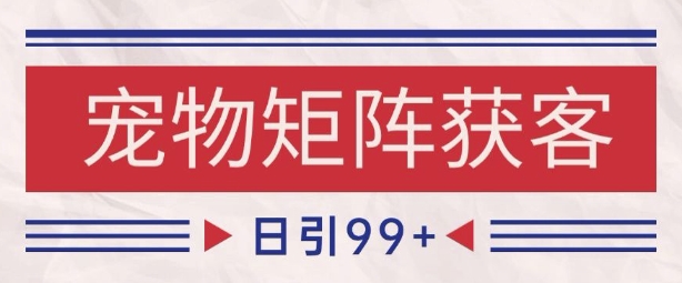 小红书某音宠物赛道引流获客 自热矩阵日引200+【揭秘】-萝卜兔资源站
