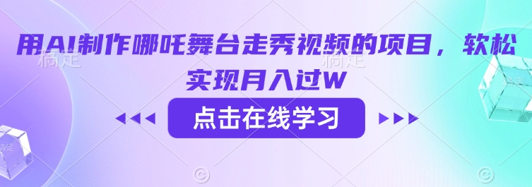 用AI制作哪吒舞台走秀视频的项目，软松实现月入过W-萝卜兔资源站