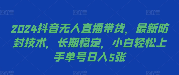 2024抖音无人直播带货，最新防封技术，长期稳定，小白轻松上手单号日入5张【揭秘】-萝卜兔资源站