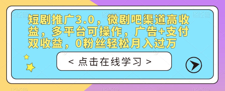 短剧推广3.0，微剧吧渠道高收益，多平台可操作，广告+支付双收益，0粉丝轻松月入过万【揭秘】-萝卜兔资源站