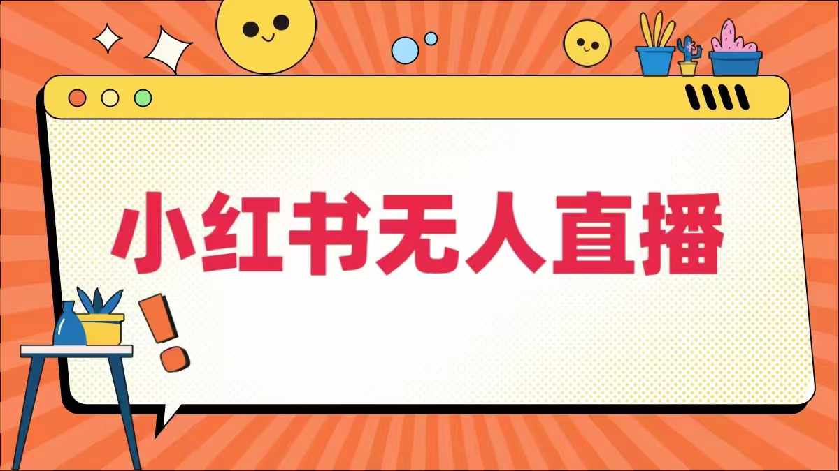 小红书无人直播，​最新小红书无人、半无人、全域电商-萝卜兔资源站