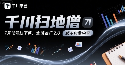 千川扫地僧7月12号线下课，千川投放，全域推广2.0版本付费内容-萝卜兔资源站