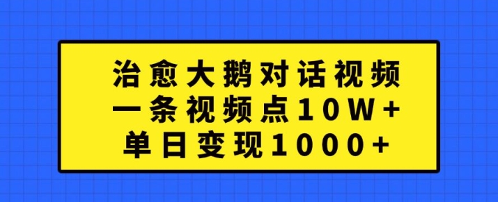 治愈大鹅对话视频，一条视频点赞 10W+，单日变现1k+【揭秘】-萝卜兔资源站