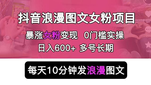 抖音浪漫图文暴力涨女粉项目，简单0门槛每天10分钟发图文日入600+长期多号【揭秘】-萝卜兔资源站