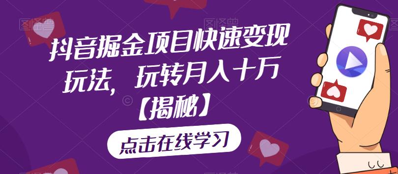 抖音掘金项目快速变现玩法，玩转月入十万【揭秘】-萝卜兔资源站