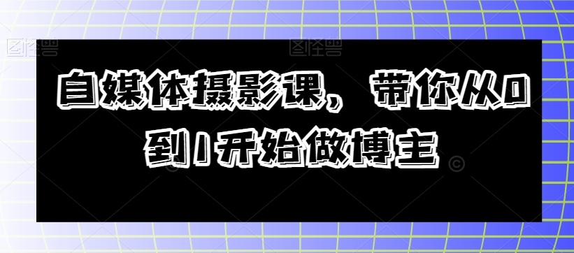 自媒体摄影课，带你从0到1开始做博主-萝卜兔资源站