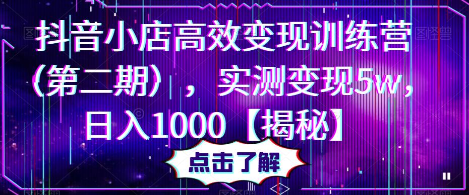抖音小店高效变现训练营（第二期），实测变现5w，日入1000【揭秘】-萝卜兔资源站