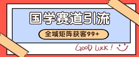 国学赛道精准拓客，自热矩阵日引99+ 获客SOP【揭秘】-萝卜兔资源站