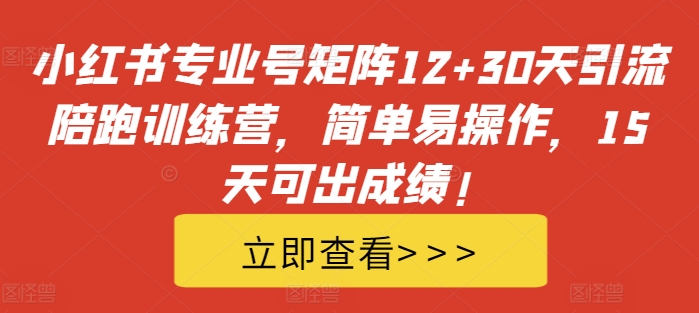 小红书专业号矩阵12+30天引流陪跑训练营，简单易操作，15天可出成绩!-萝卜兔资源站