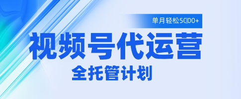 视频号代运营2.0，全程托管招募，单月轻松变现5k【揭秘】-萝卜兔资源站