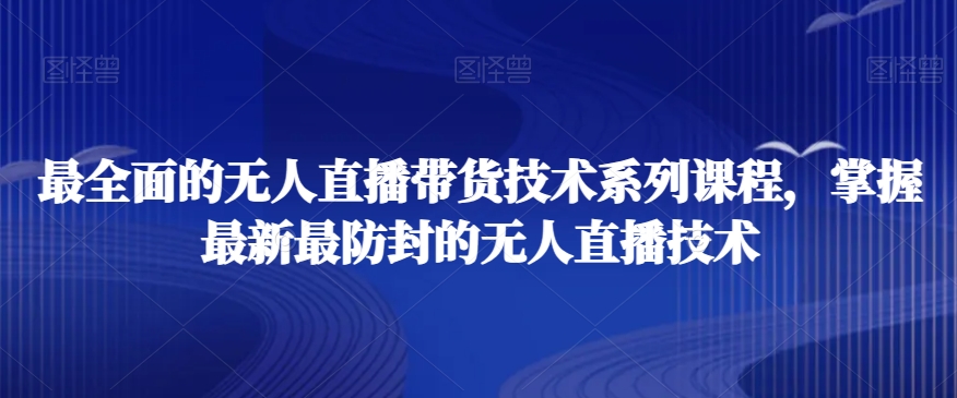 最全面的无人直播‮货带‬技术系‮课列‬程，掌握最新最防封的无人直播技术-萝卜兔资源站