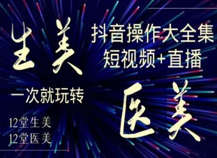 美业全干货·生美·医美抖音操作合集，短视频+直播，一次就玩转-萝卜兔资源站