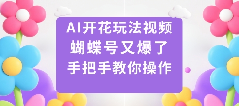 AI开花玩法视频,蝴蝶号又爆了,手把手教你操作-萝卜兔资源站