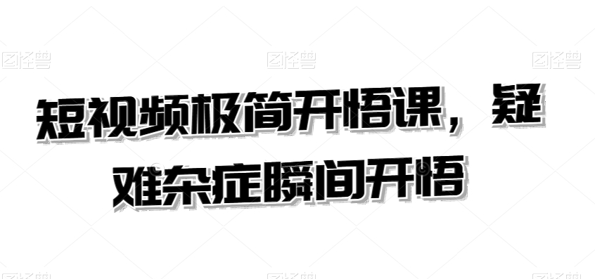 短视频极简开悟课，​疑难杂症瞬间开悟-萝卜兔资源站