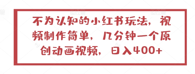 不为认知的小红书玩法，视频制作简单，几分钟一个原创动画视频，日入400+【揭秘】-萝卜兔资源站