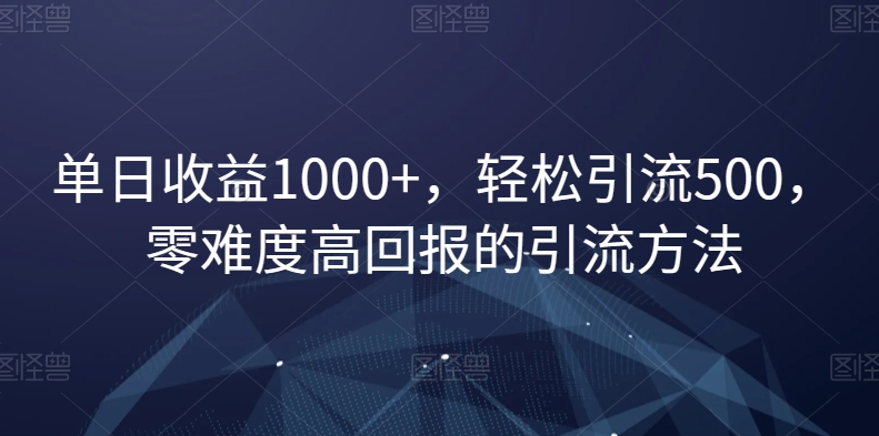 单日收益1000+，轻松引流500，零难度高回报的引流方法【揭秘】-萝卜兔资源站