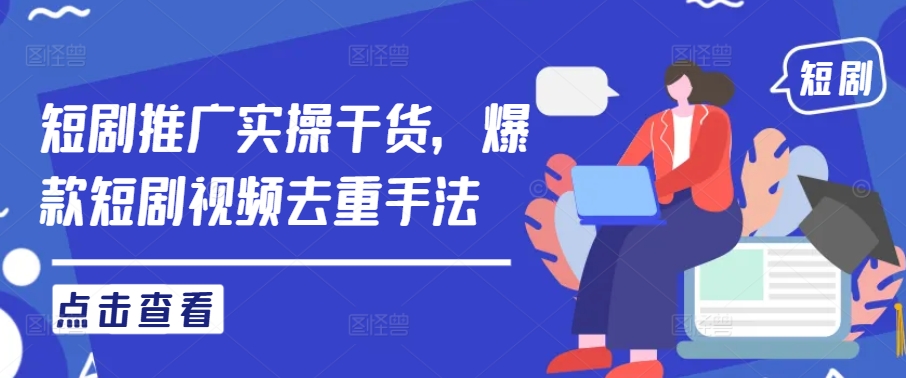 短剧推广实操干货，爆款短剧视频去重手法-萝卜兔资源站
