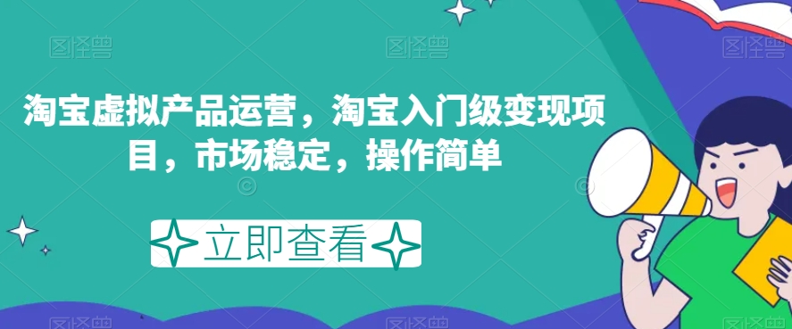 淘宝虚拟产品运营，淘宝入门级变现项目，市场稳定，操作简单-萝卜兔资源站
