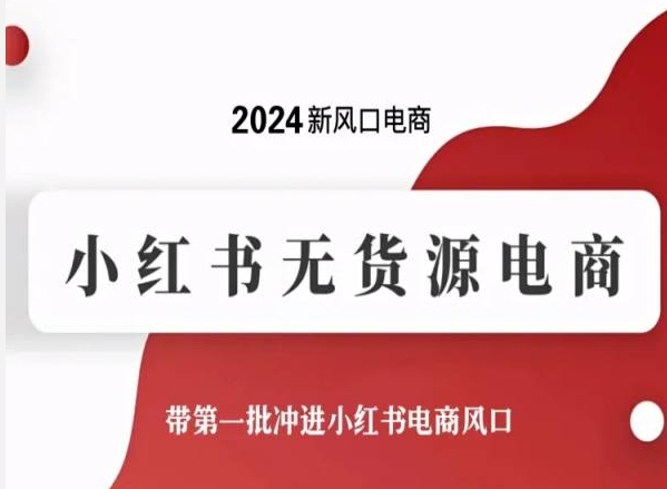 2024新风口电商，小红书无货源电商，带第一批冲进小红书电商风口-萝卜兔资源站